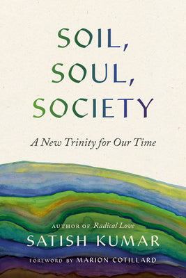 Soil, Soul, Society: A New Trinity for Our Time by Satish Kumar