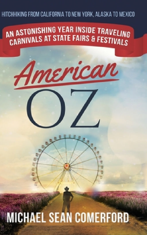 American OZ: An Astonishing Year Inside Traveling Carnivals at State Fairs & Festivals: Hitchhiking From California to New York, Alaska to Mexico: An by Michael Sean Comerford