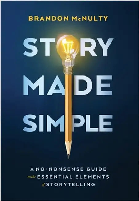 Story Made Simple: A No-Nonsense Guide to the Essential Elements of Storytelling by McNulty, Brandon