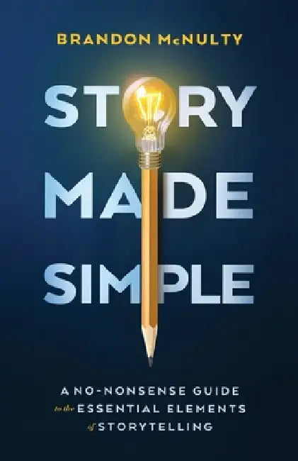 Story Made Simple: A No-Nonsense Guide to the Essential Elements of Storytelling by McNulty, Brandon