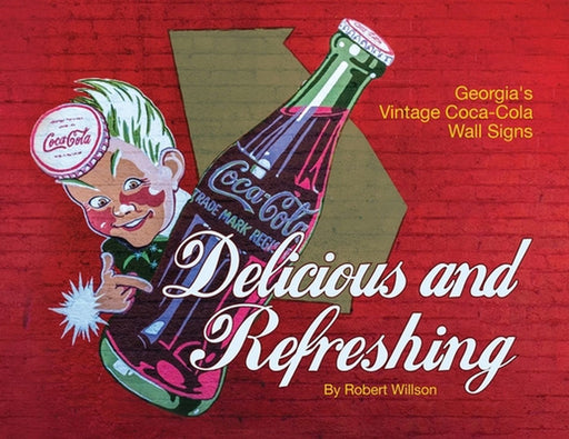 Delicious and Refreshing: Georgia's Vintage Coca-Cola Wall Signs by Robert Willson
