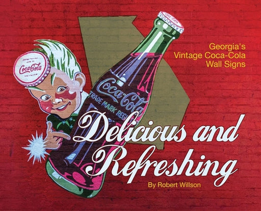 Delicious and Refreshing: Georgia's Vintage Coca-Cola Wall Signs by Robert Willson