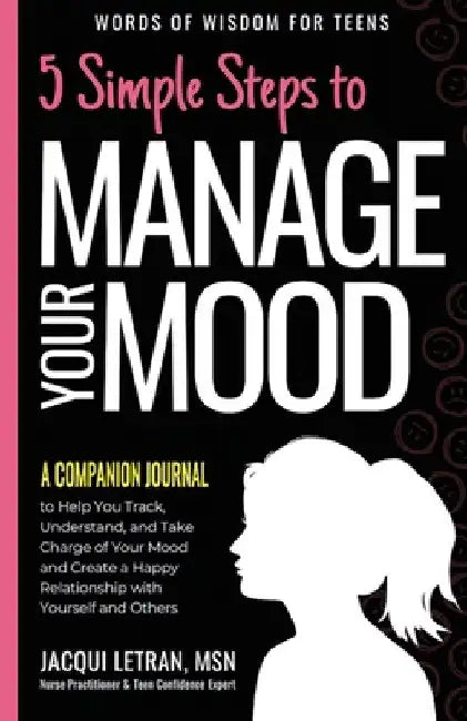 5 Simple Steps to Manage Your Mood - A Companion Journal: to Help You Track, Understand, and Take Charge of Your Mood and Create a Happy Relationship by Jacqui Letran