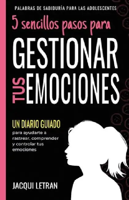 5 sencillos pasos para GESTIONAR TUS EMOCINOES: Un Diario Guiado para ayudarte a rastrear, comprender y controlar tus emociones by Jacqui Letran