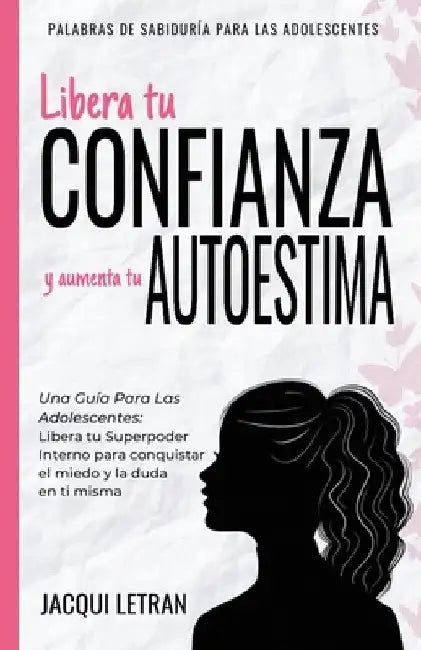 Libera tu CONFIANZA y aumenta tu AUTOESTIMA: Una guía para las adolescentes: Libera tu Superpoder Interno para conquistar el miedo y la duda en ti mis by Jacqui Letran