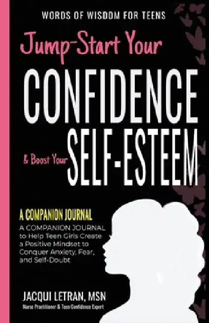 Jump-Start Your Confidence & Boost Your Self-Esteem: A Companion Journal to Teen Girls Create a Positive Mindset to Conquer Anxiety, Fear, and Self-Do by Jacqui Letran
