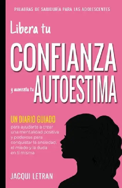 Libera tu CONFIANZA y aumenta tu AUTOESTIMA: Un Diario Guiado para ayudarte a crear una mentalidad positiva y poderosa para conquistar a ansiedad, el by Jacqui Letran