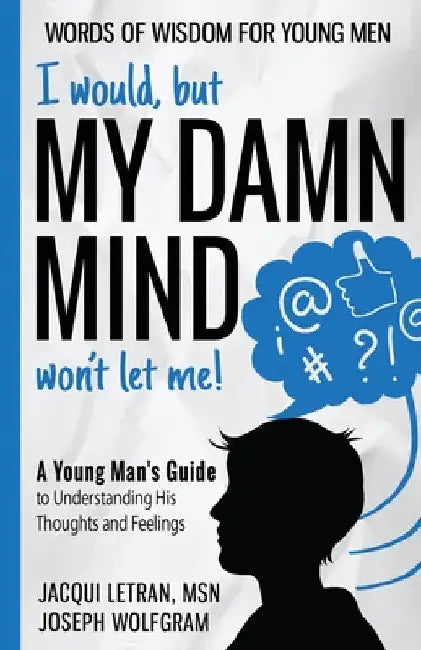 I would, but MY DAMN MIND won't let me! A Young Man's Guide to Understanding His Thoughts and Feelings by Jacqui Letran