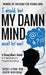 I would, but MY DAMN MIND won't let me! A Young Man's Guide to Understanding His Thoughts and Feelings by Jacqui Letran