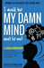 I would, but MY DAMN MIND won't let me! by Jacqui Letran