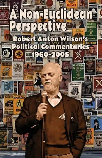 A Non-Euclidean Perspective: Robert Anton Wilson's Political Commentaries 1960-2005 by Robert Anton Wilson
