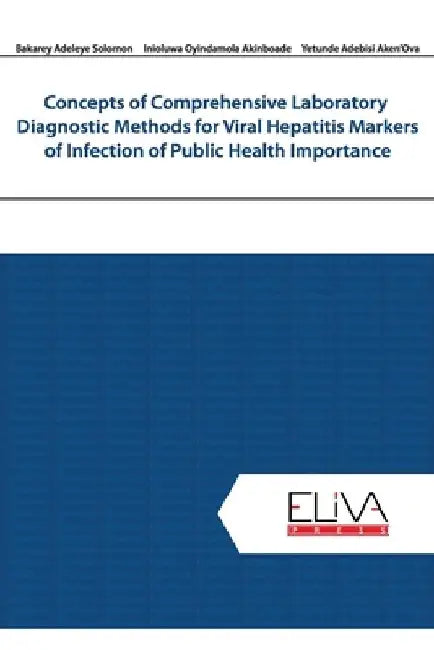 Concepts of Comprehensive Laboratory Diagnostic Methods for Viral Hepatitis Markers of Infection of Public Health Importance by Inioluwa Oyindamola Akinboade