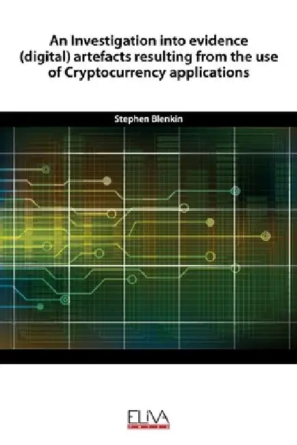 An Investigation into evidence (digital) artefacts resulting from the use of Cryptocurrency applications by Stephen Blenkin