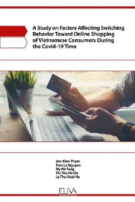 A Study on Factors Affecting Switching Behavior Toward Online Shopping of Vietnamese Consumers During the Covid-19 Time by Tran Le Nguyen