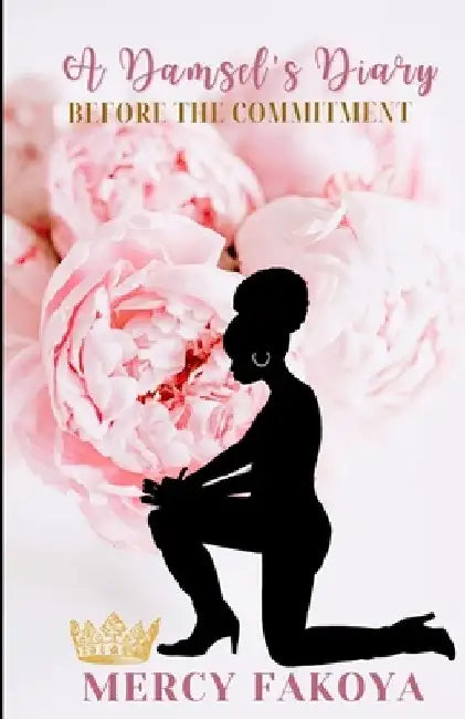 A Damsel's Diary: Before the Commitment by Mercy Fakoya