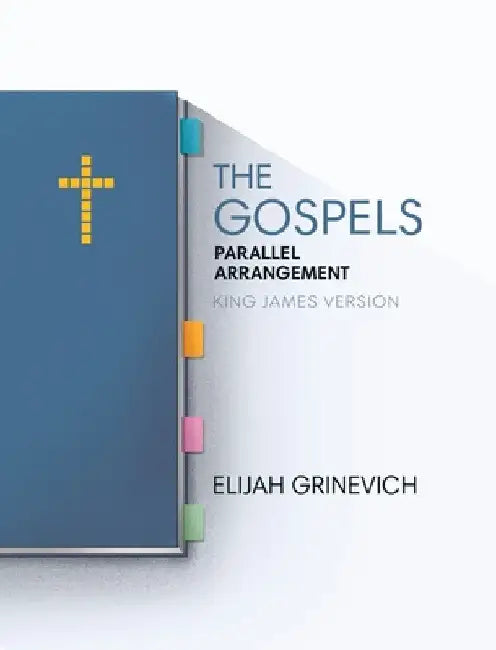 The Gospels: Parallel Arrangement - King James Version by Elijah Grinevich