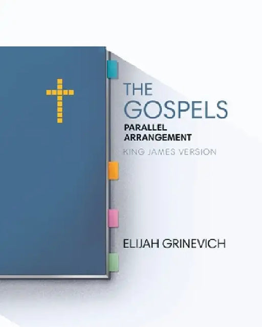 The Gospels: Parallel Arrangement - King James Version by Elijah Grinevich