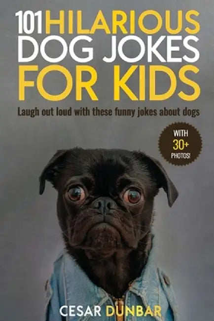 101 Hilarious Dog Jokes For Kids: Laugh Out Loud With These Funny Jokes About Dogs (WITH 30+ PICTURES)! by Cesar Dunbar