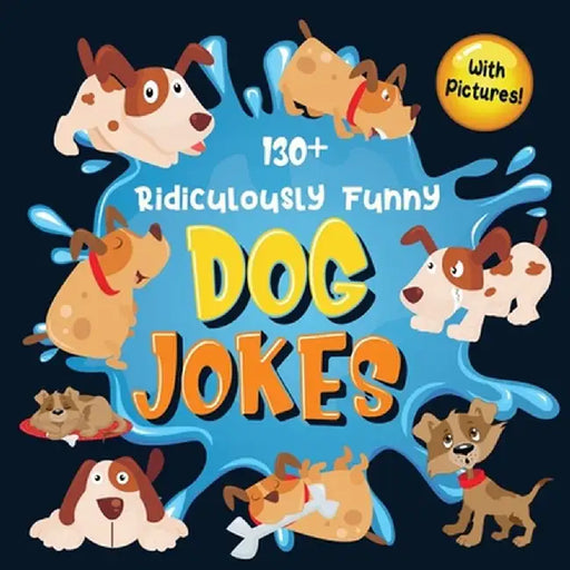 130+ Ridiculously Funny Dog Jokes: Hilarious & Silly Clean Puppy Dog Jokes for Kids - So Terrible, Even Your Dog Will Laugh Out Loud! (Funny Dog Gift by Bim Bam Bom Funny Joke Books