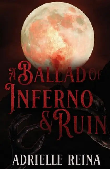 Ballad of Inferno & Ruin by Adrielle Reina