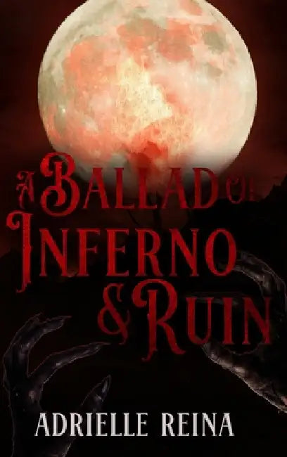 Ballad of Inferno & Ruin by Adrielle Reina