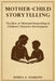 Mother-child Storytelling: The Role of maternal storytelling in Children's Narrative Development by Harkins, Debra Ann