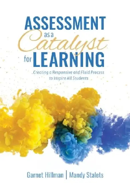 Assessment as a Catalyst for Learning: Creating a Responsive and Fluid Process to Inspire All Students (Practical Strategies and Tools to Implement Mi by Garnet Hillman