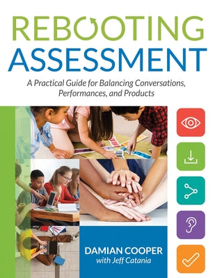 Rebooting Assessment: A Practical Guide for Balancing Conversations, Performances, and Products (How to Establish Performance-Based, Balance by Damian Cooper