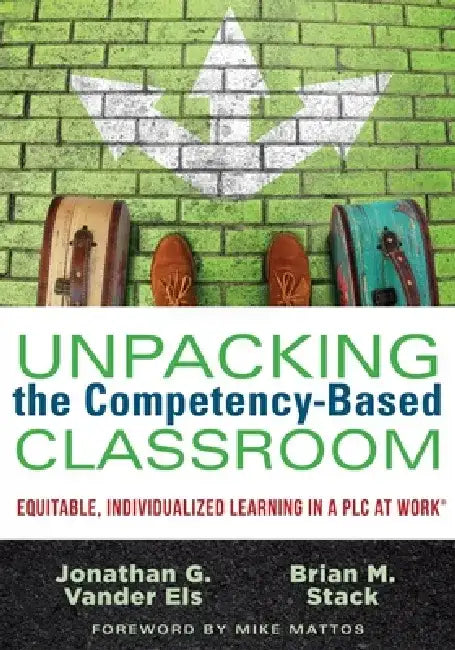 Unpacking the Competency-Based Classroom: Equitable, Individualized Learning in a PLC at Work(r) by Jonathan G. Vander Els