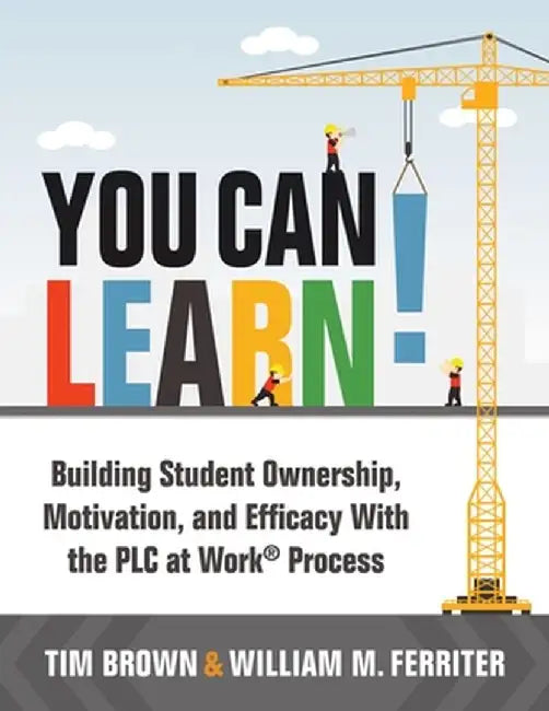 You Can Learn!: Building Student Ownership, Motivation, and Efficacy with the Plc Process (Strategies for Plc Teams to Improve Student by Tm Brown