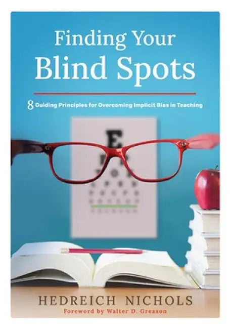 Finding Your Blindspots: Eight Guiding Principles for Overcoming Implicit Bias in Teaching by Hedreich Nichols