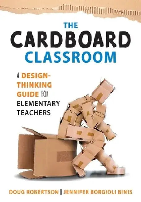 Cardboard Classroom: A Design-Thinking Guide for Elementary Teachers (the Best Educators Resource for Design Thinking with Comprehensive Examples) by Doug Robertson