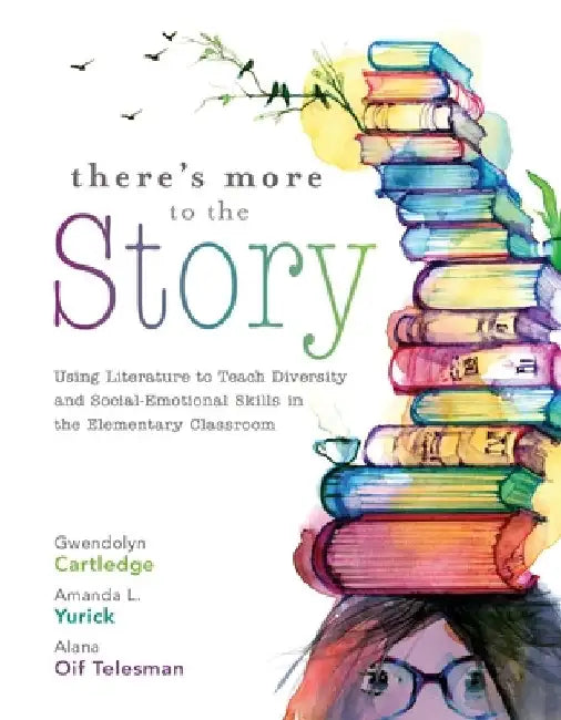 There's More to the Story: Using Literature to Teach Diversity and Social-Emotional Skills in the Elementary Classroom by Gwendolyn Cartledge