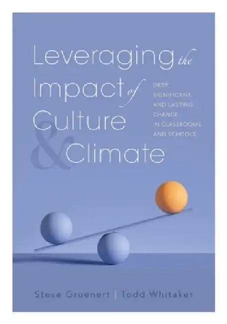Leveraging the Impact of Culture and Climate: Deep, Significant, and Lasting Change in Classrooms and Schools (School Improvement Ideas for Driving Ch by Steve Gruenert
