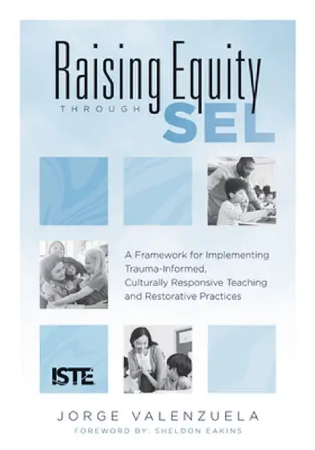 Raising Equity Through Sel: A Framework for Implementing Trauma-Informed, Culturally Responsive Teaching and Restorative Practices (Effectively Ac by Jorge Valenzuela