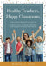 Healthy Teachers, Happy Classrooms: Twelve Brain-Based Principles to Avoid Burnout, Increase Optimism, and Support Physical Well-Being (Manage Stress by Marcia L. Tate