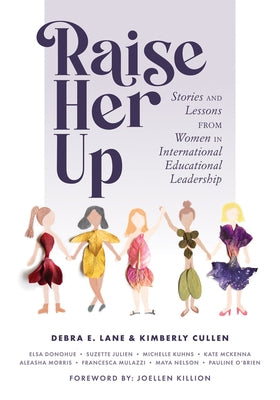 Raise Her Up: Stories and Lessons from Women in International Educational Leadership (a Collection of Inspiring Real Life Stories to by Debra E. Lane