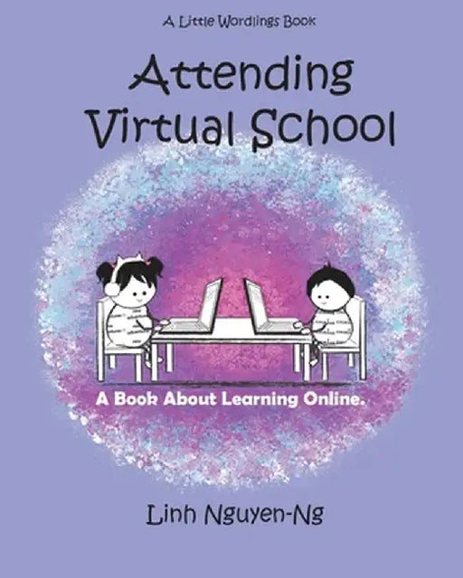Attending Virtual School: A Book About Learning Online by Linh Nguyen-Ng