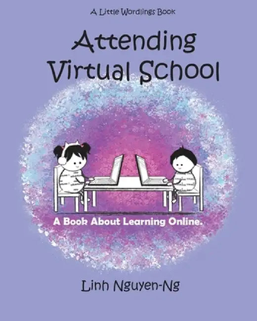 Attending Virtual School: A Book About Learning Online by Linh Nguyen-Ng