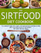 The Sirtfood Diet Cookbook: The Complete Guide with Simple, Easy and Delicious Sirtfood Recipes and 7 Days Meal Plan to Lose Weight, Get Lean, and Fee by William Kaiser