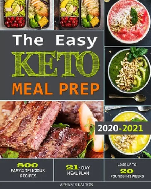 The Easy Keto Meal Prep: 800 Easy and Delicious Recipes - 21- Day Meal Plan - Lose Up to 20 Pounds in 3 Weeks by Aphanie Kalton