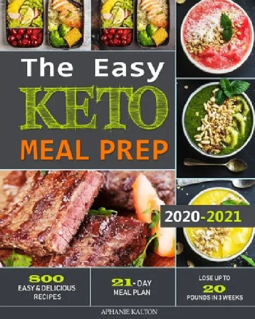 The Easy Keto Meal Prep: 800 Easy and Delicious Recipes - 21- Day Meal Plan - Lose Up to 20 Pounds in 3 Weeks by Aphanie Kalton