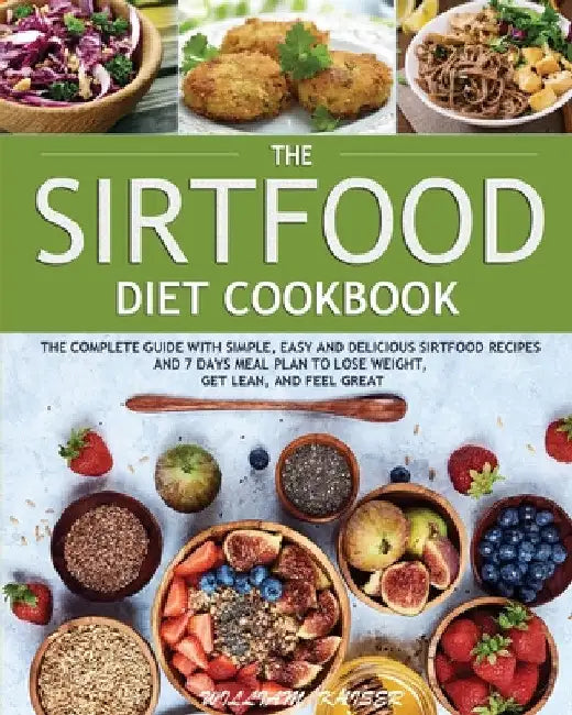 The Sirtfood Diet Cookbook: The Complete Guide with Simple, Easy and Delicious Sirtfood Recipes and 7 Days Meal Plan to Lose Weight, Get Lean, and Fee by William Kaiser
