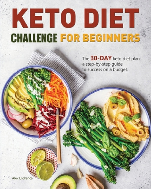 Keto Diet Challenge For Beginners: The 30-day keto diet plan: a step-by-step guide to success on a budget. by Alex Endranca