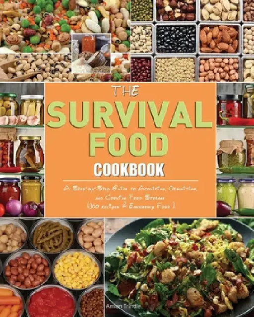 The Survival Food Cookbook: A Step-by-Step Guide to Acquiring, Organizing, and Cooking Food Storage (300 recipes & Emergency Food ). by Amian Trindle