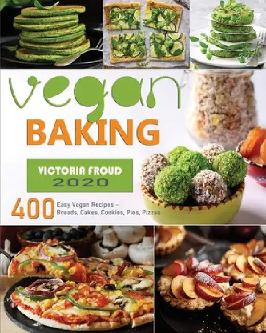 Vegan Baking: 400 Easy Vegan Recipes - Breads, Cakes, Cookies, Pies, Pizzas. by Victoria Froud