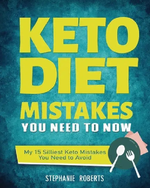 Keto Diet Mistakes You Need to Know: My 15 Silliest Keto Mistakes You Need to Avoid by Stephanie Roberts