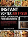 Instant Vortex Air Fryer Oven Cookbook for Beginners: Top 100 Easy to Make and Healthy Oven Recipes to Fry, Bake, Reheat, Dehydrate, and Rotisserie wi by Brandi Hatchwell