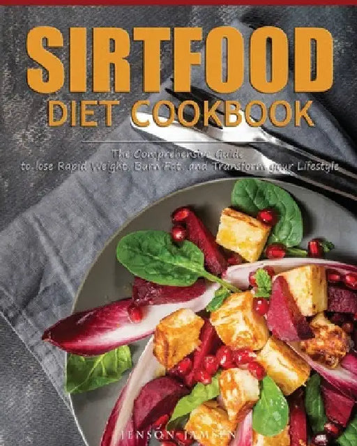 Sirtfood Diet Cookbook: The Comprehensive Guide to lose Rapid Weight, Burn Fat, and Transform your Lifestyle by Jenson Jamsen