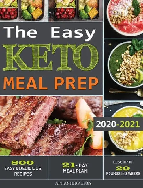 The Easy Keto Meal Prep: 800 Easy and Delicious Recipes - 21- Day Meal Plan - Lose Up to 20 Pounds in 3 Weeks by Aphanie Kalton